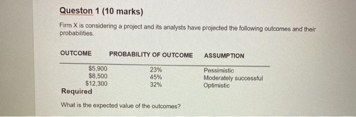  Queston 1 (10 marks) Firm X is considering a project and