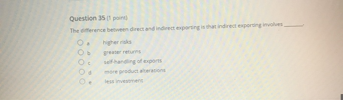  Question 35 (1 point) The difference between direct and indirect exporting