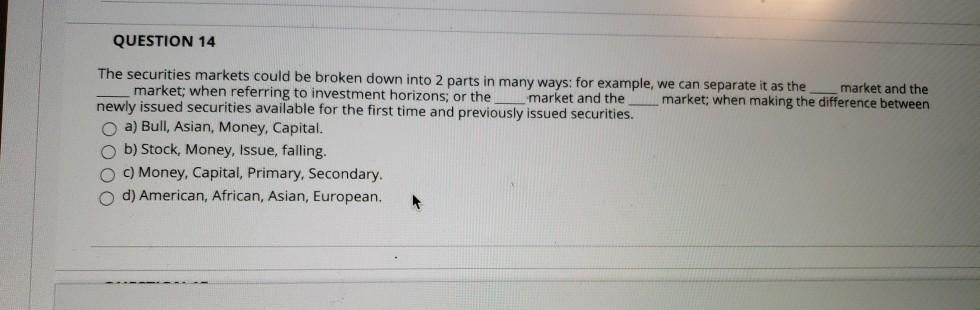  please answer all 3. QUESTION 14 The securities markets could be