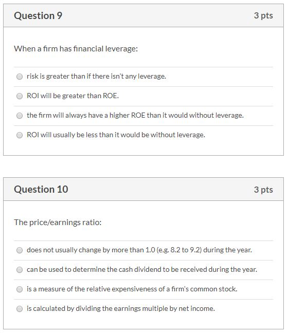  Question 9 3 pts When a firm has financial leverage: risk
