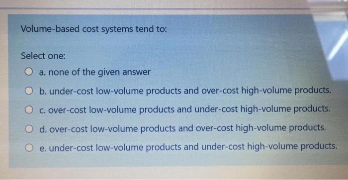 system that contains some batch-level costs: Select one: O a. the unit