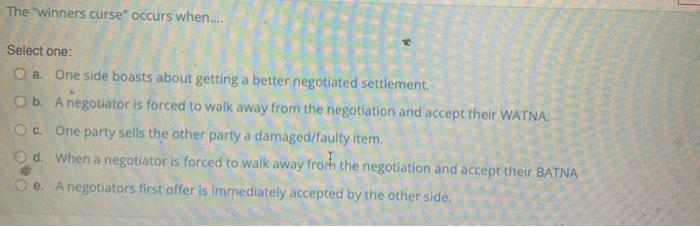  The winners curse" occurs when.... Select one: O a One side