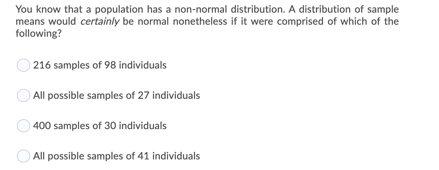 You know that a population has a non-normal distribution. A distribution