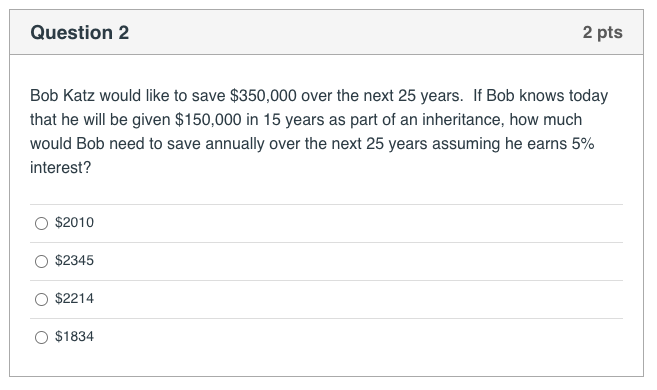 Question 2 2 pts Bob Katz would like to save $350,000