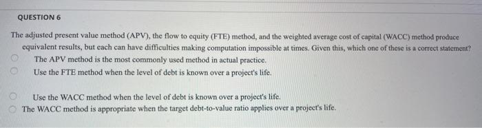  QUESTION 6 The adjusted present value method (APV), the flow to