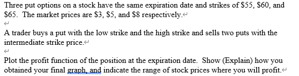 Three put options on a stock have the same expiration date