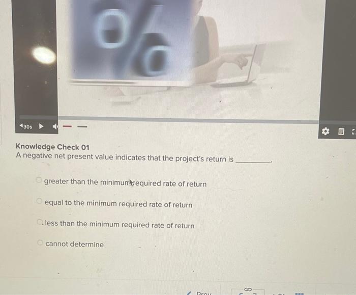  oc 30s Knowledge Check 01 A negative net present value indicates