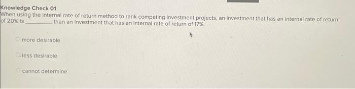  Knowledge Check 01 When using the internal rate of return method