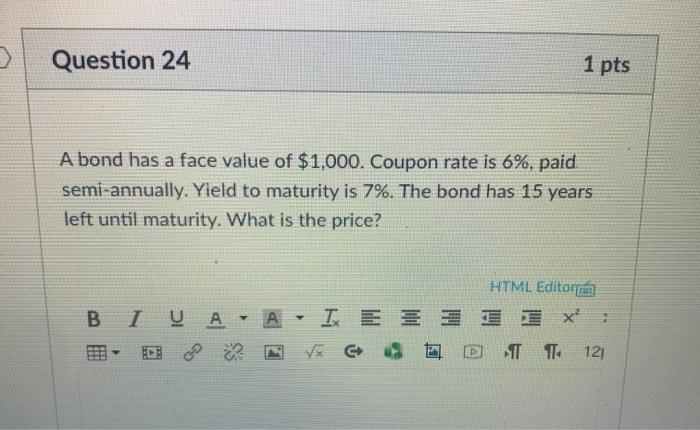  > Question 24 1 pts A bond has a face value