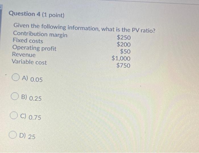  Question 4 (1 point) Given the following information, what is the