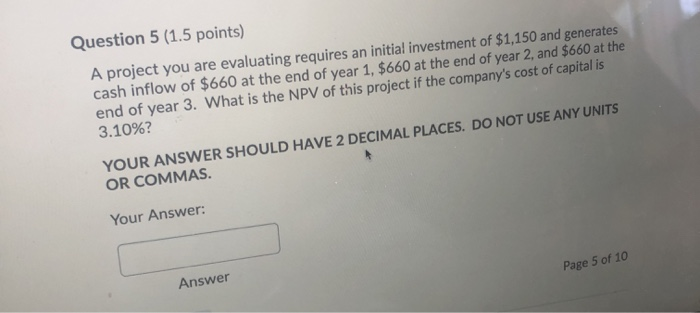  Question 5 (1.5 points) A project you are evaluating requires an