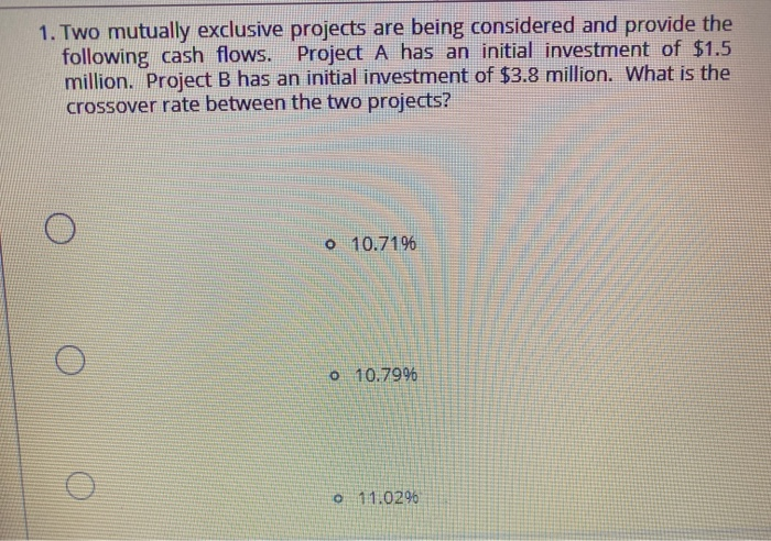  1. Two mutually exclusive projects are being considered and provide the