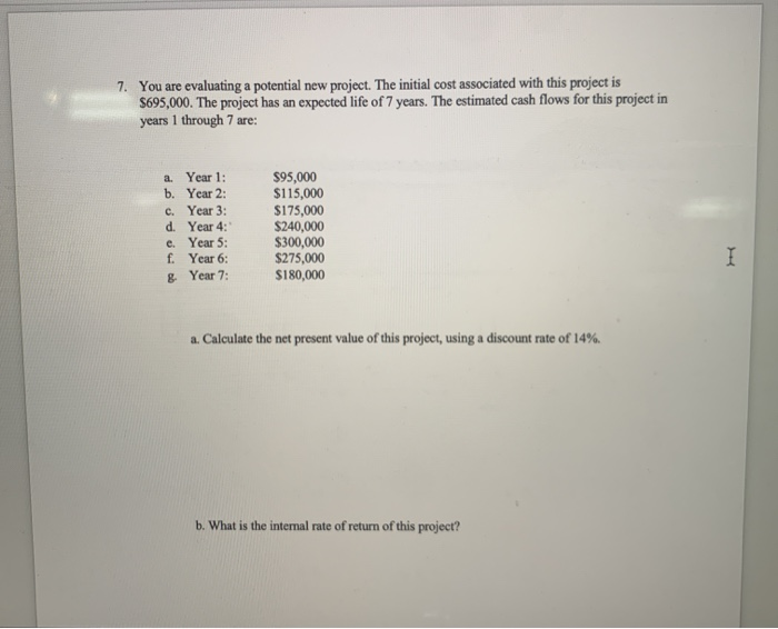  7. You are evaluating a potential new project. The initial cost