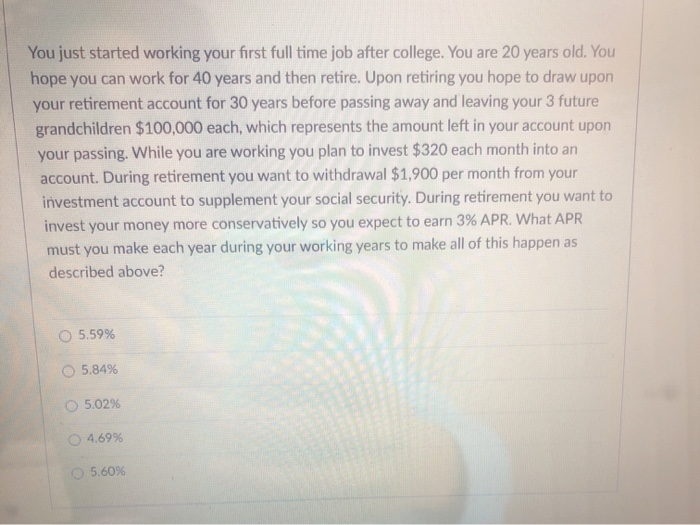  You just started working your first full time job after college.