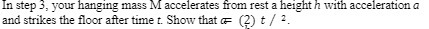  In step 3, your hanging mass M accelerates from rest a