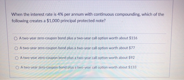  When the interest rate is 4% per annum with continuous compounding,
