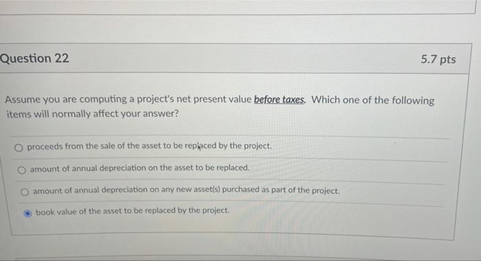  Question 22 5.7 pts Assume you are computing a project's net