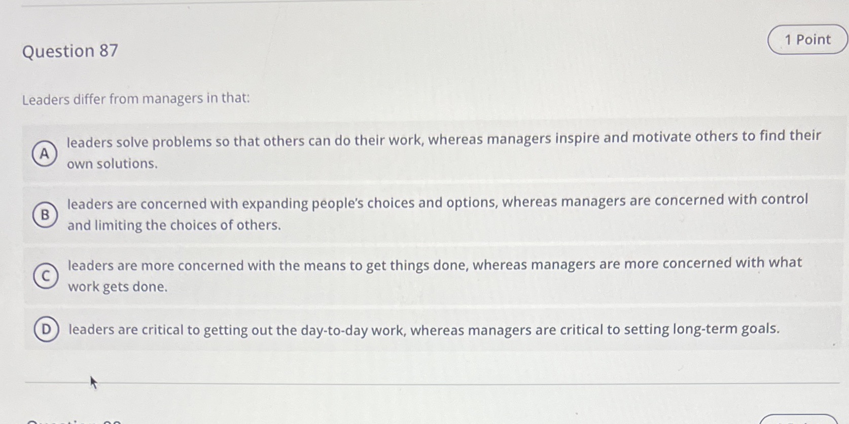  Question 87 1 Point Leaders differ from managers in that: leaders