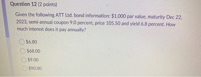  Question 12 (2 points) Given the following ATT Ltd. bond information: