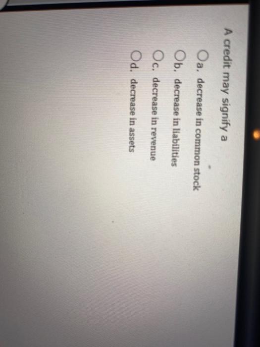  A credit may signify a Oa, decrease in common stock Ob.
