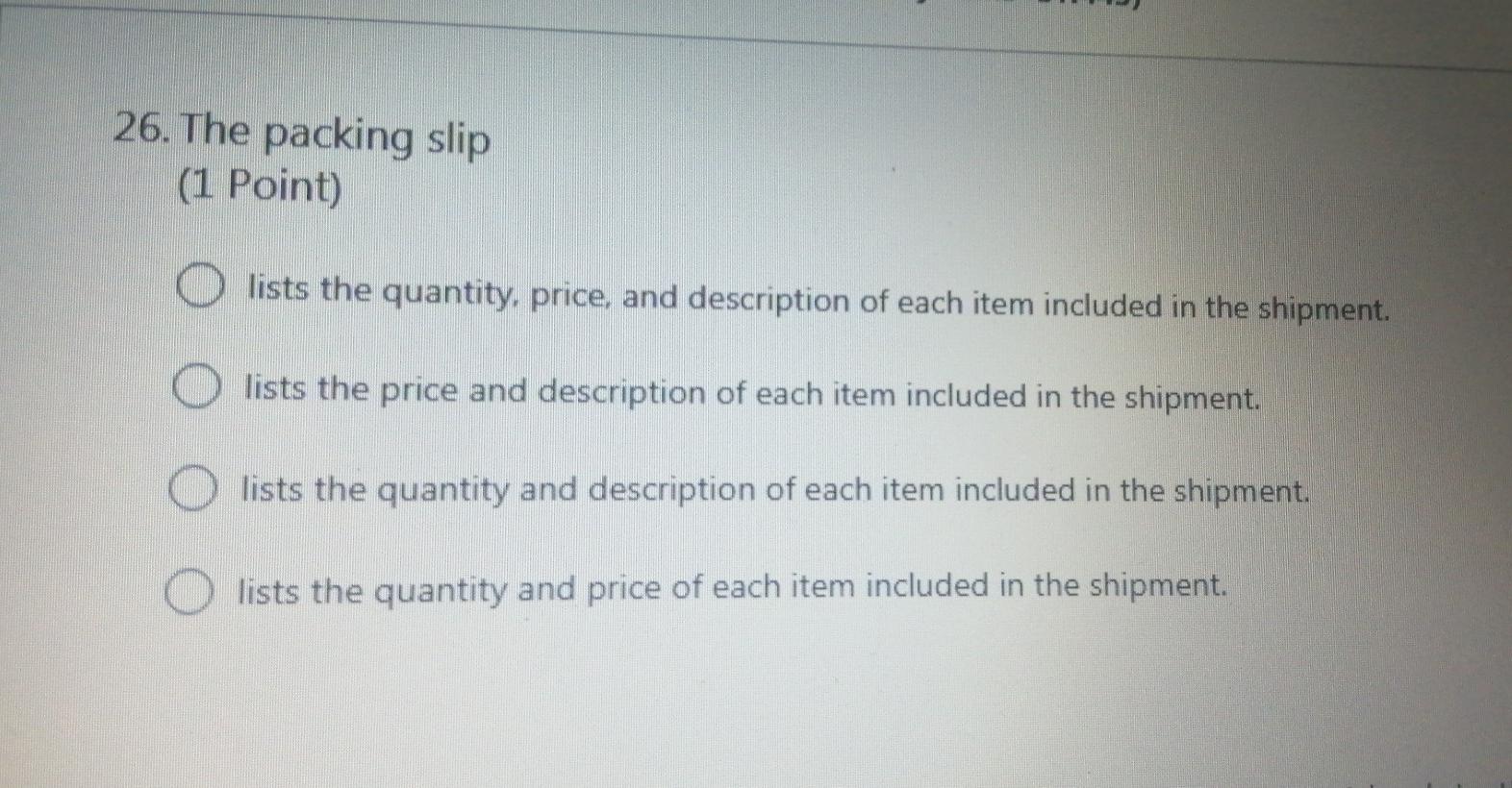 26. The packing slip (1 Point) O lists the quantity, price,