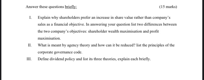  Answer these questions briefly: (15 marks) 1. Explain why shareholders prefer