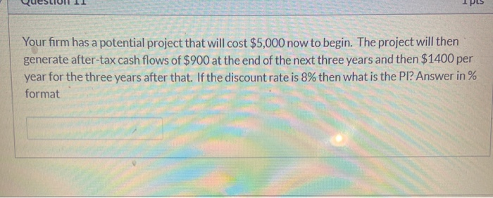  1 Your firm has a potential project that will cost $5,000