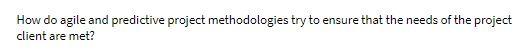 How do agile and predictive project methodologies try to ensure that the