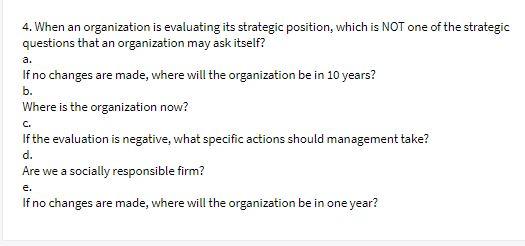 a. 4. When an organization is evaluating its strategic position, which