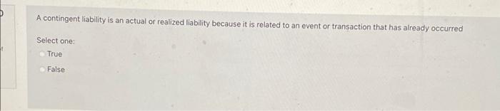  A contingent liability is an actual or realized liability because it