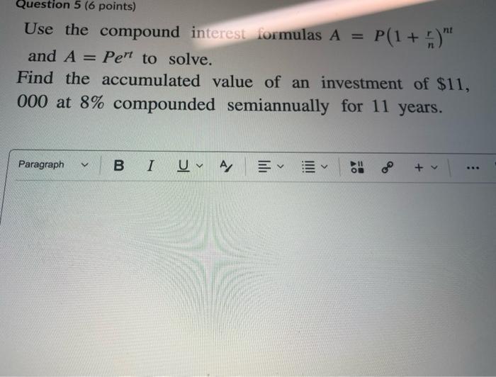  Question 5 (6 points) Use the compound interest formulas A =