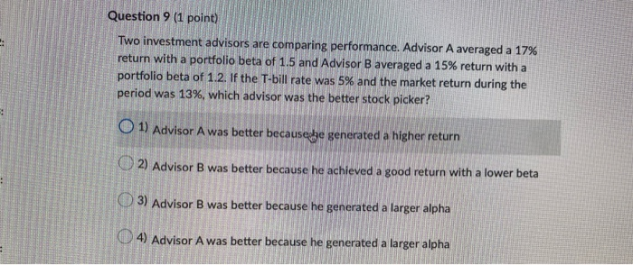  Question 9 (1 point) Two investment advisors are comparing performance. Advisor