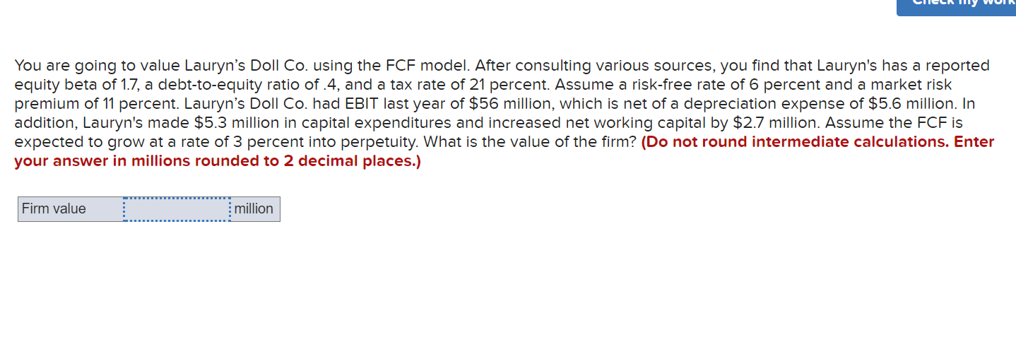  You are going to value Lauryn's Doll Co. using the FCF