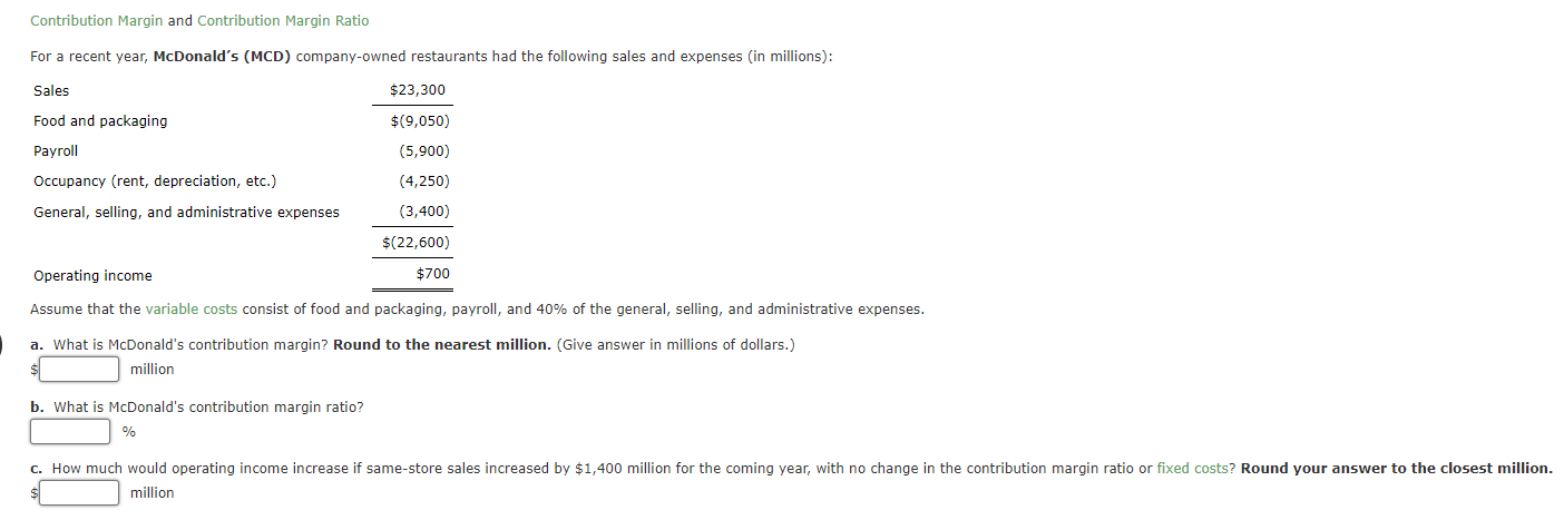  Contribution Margin and Contribution Margin Ratio For a recent year, McDonald's