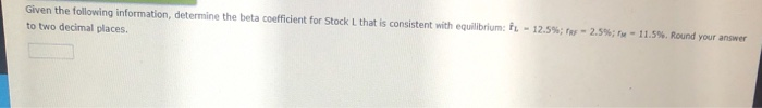  Given the following information, determine the beta coefficient for Stock Lthat