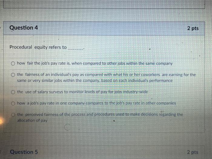  Question 4 2 pts Procedural equity refers to O how fair