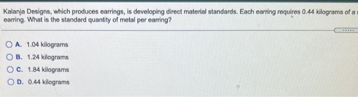  Kalanja Designs, which produces earrings, is developing direct material standards. Each