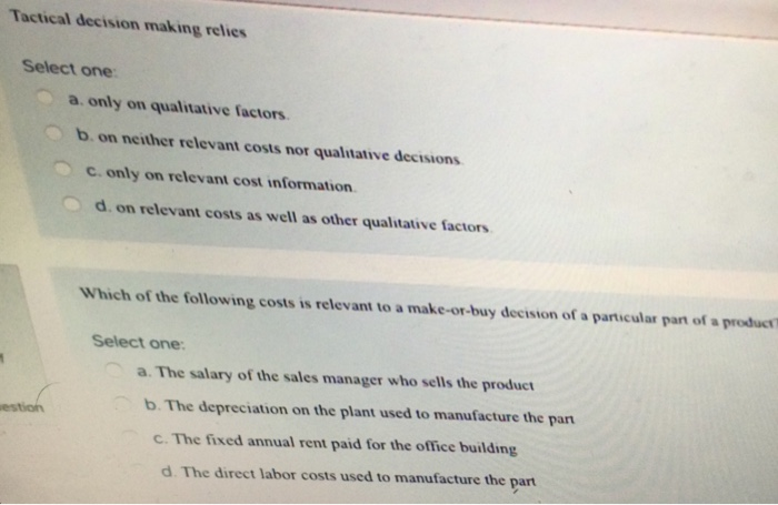  Tactical decision making relies Select one a. only on qualitative factors.