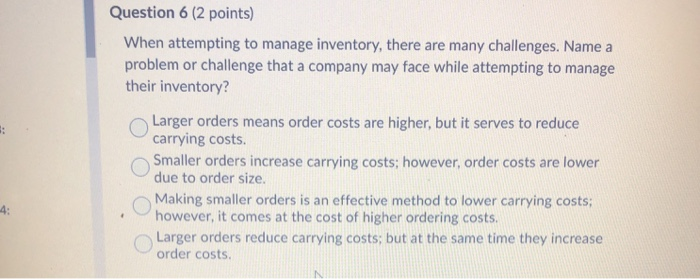  Question 6 (2 points) When attempting to manage inventory, there are