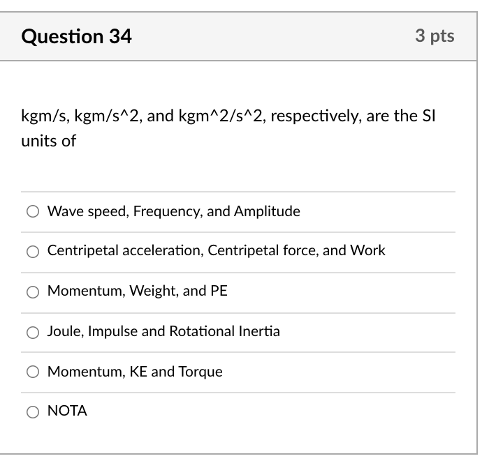 Question 34 3 pts kgm/s, kgm/s^2, and kgm^2/s^2, respectively, are the