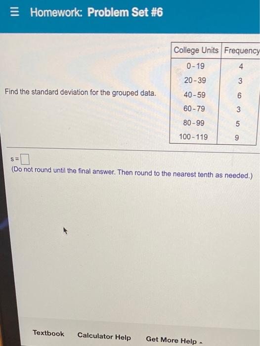  = Homework: Problem Set #6 College Units Frequency 0 - 19