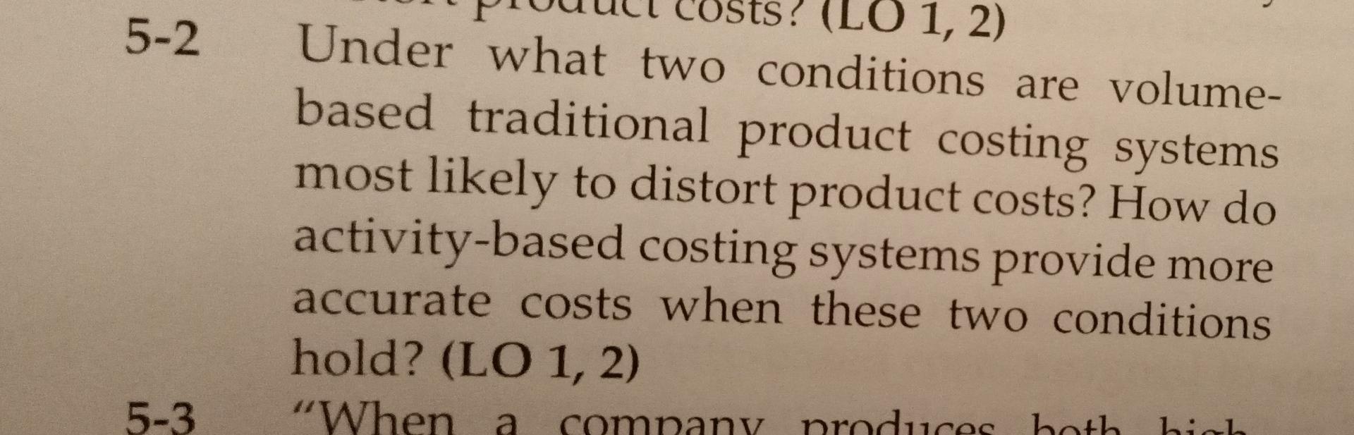  5-2 (LO 1,2) Under what two conditions are volume- based traditional
