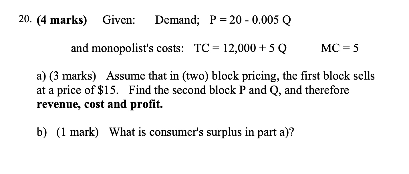 20. (4 marks) Given: Demand; P = 20 - 0.005 Q