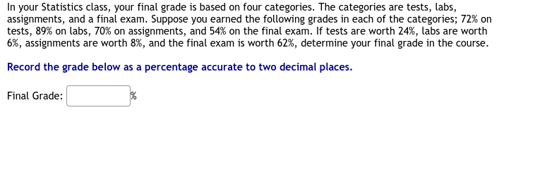 In your Statistics class, your final grade is based on four