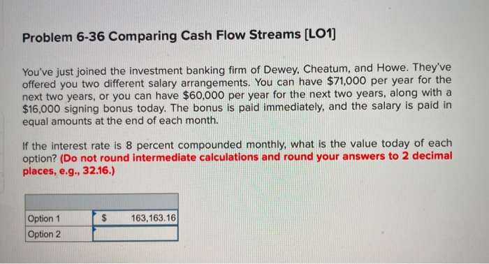  Problem 6-36 Comparing Cash Flow Streams (LOI) You've just joined the