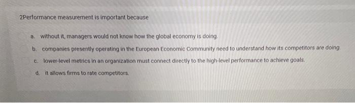  2Performance measurement is important because a without it, managers would not