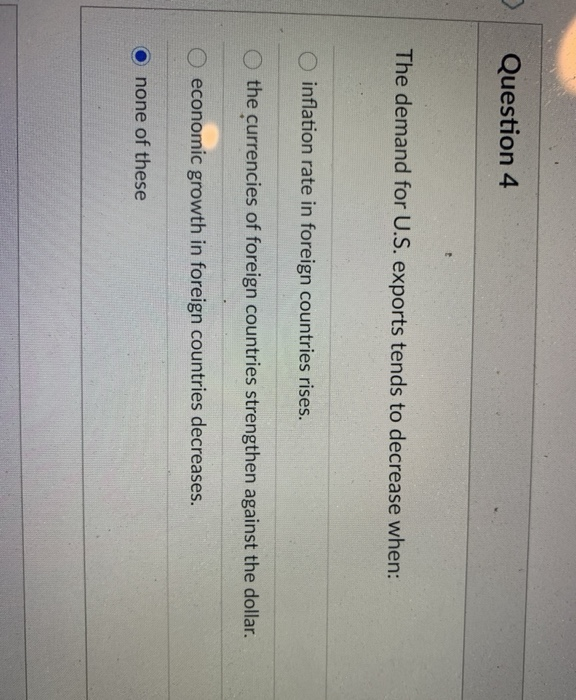  Question 4 The demand for U.S. exports tends to decrease when: