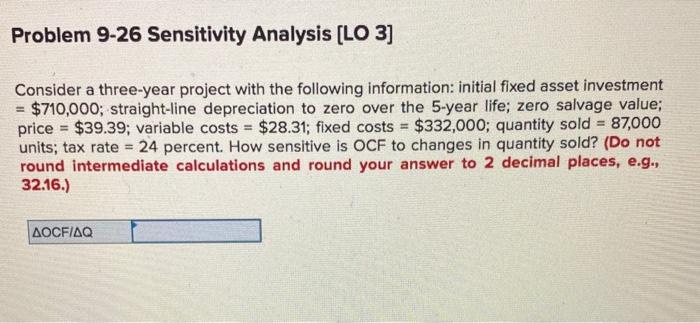  Problem 9-26 Sensitivity Analysis (LO 3] Consider a three-year project with