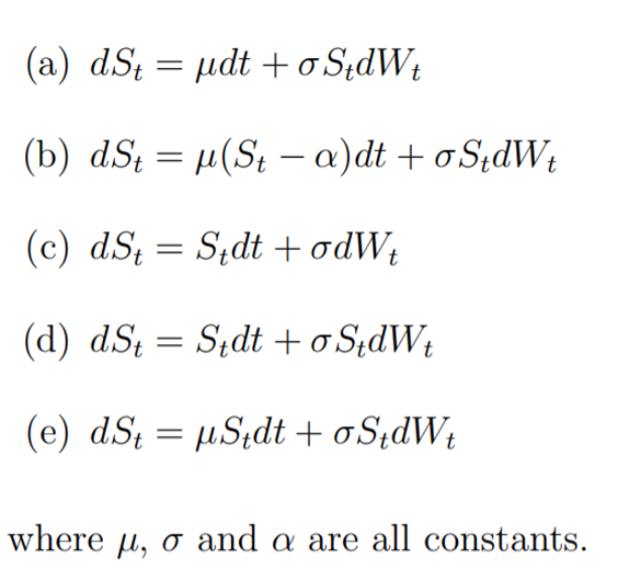 (a) dSt = dt + StdWt (b) dSt = (St )dt +