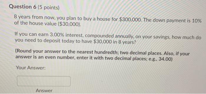  Question 6 (5 points) 8 years from now, you plan to